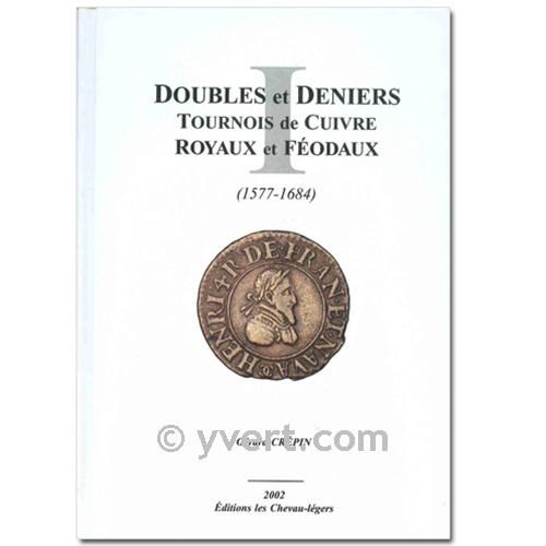 DOUBLES ET DENIERS TOURNOIS DE CUIVRES, ROYAUX ET FÉODAUX : 1577-1684 DOUBLES ET DENIERS TOURNOIS DE CUIVRES, ROYAUX ET FÉODAUX : 1577-1684